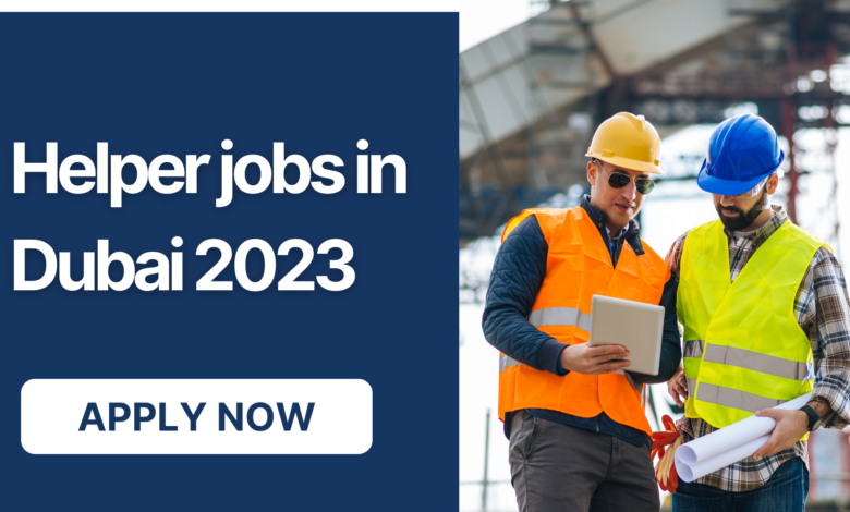 Helper jobs in Dubai 2023