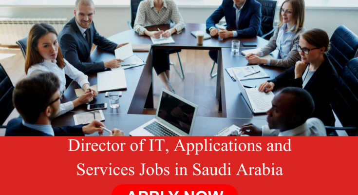 Director of IT, Applications and Services Jobs in Saudi Arabia